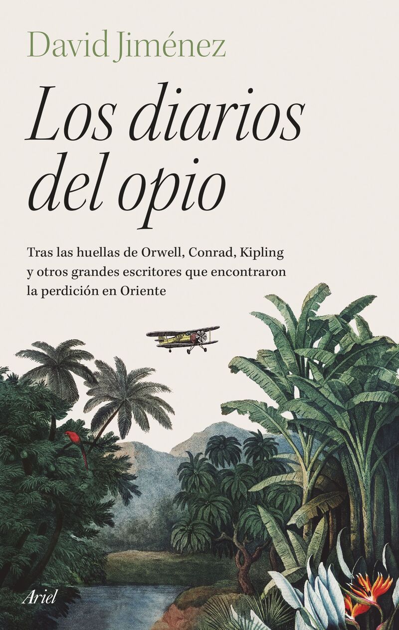 los diarios del opio - tras las huellas de orwell, conrad, kipling y otros grandes escritores que encontraron la perdicion en oriente - David Jimenez