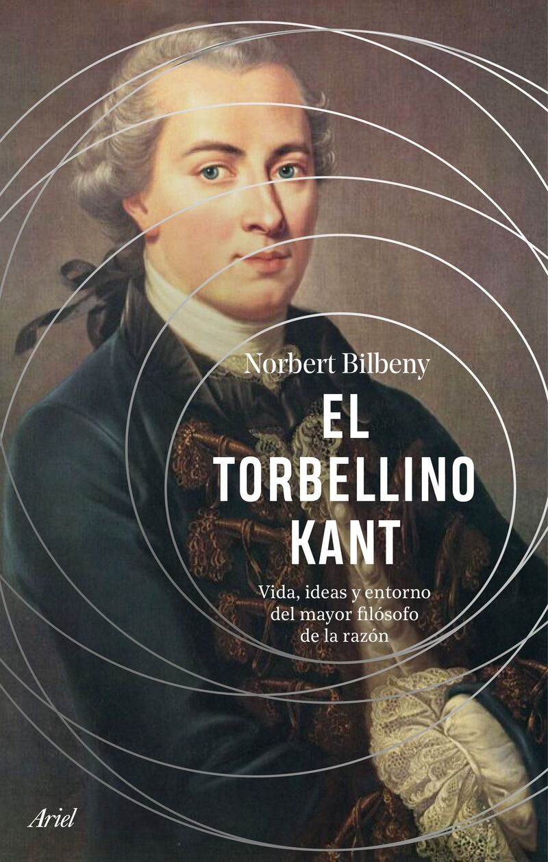 el torbellino kant - vida, ideas y entorno del mayor filosofo de la razon - Norbert Bilbeny