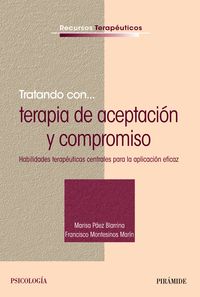 TRATANDO CON... TERAPIA DE ACEPTACION Y COMPROMISO - HABILIDADES TERAPEUTICAS CENTRALES PARA LA APLICACION EFICAZ