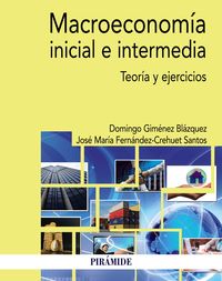 macroeconomia inicial e intermedia - teoria y ejercicios - Domingo Gimenez Blazquez / Jose Maria Fernandez-Crehuet Santos