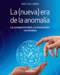 (nueva) era de la anomalia, la - la competitividad y la innovacion revisitadas - Jose Luis Larrea