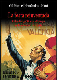 festa reinventada, la - calendari, politica i ideologia en la valencia franquista - Gil-Manuel Hernandez I Marti