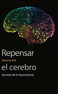 repensar el cerebro - secretos de la nuerociencia - Antonio Rial Garcia