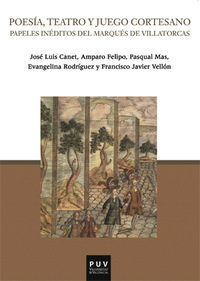 poesia, teatro y juego cortesano - papeles ineditos del marques de villatorcas - Josep Lluis Canet Valles / Amparo Felipo Orts / [ET AL. ]