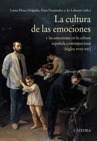 CULTURA DE LAS EMOCIONES, LA - Y LAS EMOCIONES EN LA CULTURA ESPAÑOLA CONTEMPORANEA (SIGLOS XVIII-XXI)