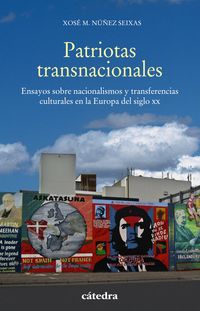 patriotas transnacionales - ensayos sobre nacionalismos y transferencias culturales en la europa del siglo xx
