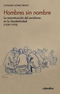 hombres sin nombre - la reconstruccion del socialismo. en la clandestinidad (1939-1970) - Gutmaro Gomez Bravo