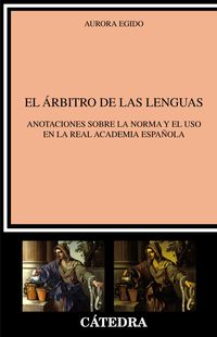el arbitro de las lenguas - anotaciones sobre la norma y el uso en la real academia española - Aurora Egido