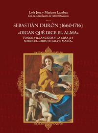 sebastian duron (1660-1716) - oigan que dice el alma - tonos, villancicos y la misa a 8 sobre el dios te salve, maria - Josa / Lambea