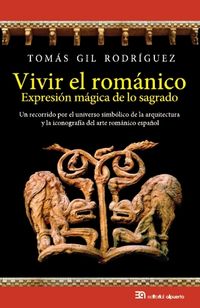 vivir el romanico, expresion magica de lo sagrado - un recorrido por el universo simbolico de la arquitectura y la iconografia del arte romanico español