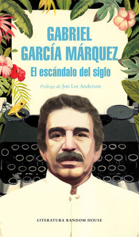 El escandalo del siglo - Gabriel Garcia Marquez