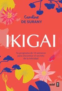 ikigai - tu programa de 12 semanas para encontrar el secreto de la felicidad - Caroline De Surany
