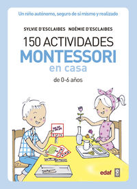 150 actividades montessori en casa - de 0-6 años - SYLVIE D'ESCLAIBES / Noemie D'esclaibes