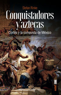 conquistadores y aztecas - cortes y la conquista de mexico