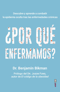 ¿por que enfermamos? - descubre y aprende a combatir la epidemia oculta tras las enfermedades cronicas - Benjamin Bikman