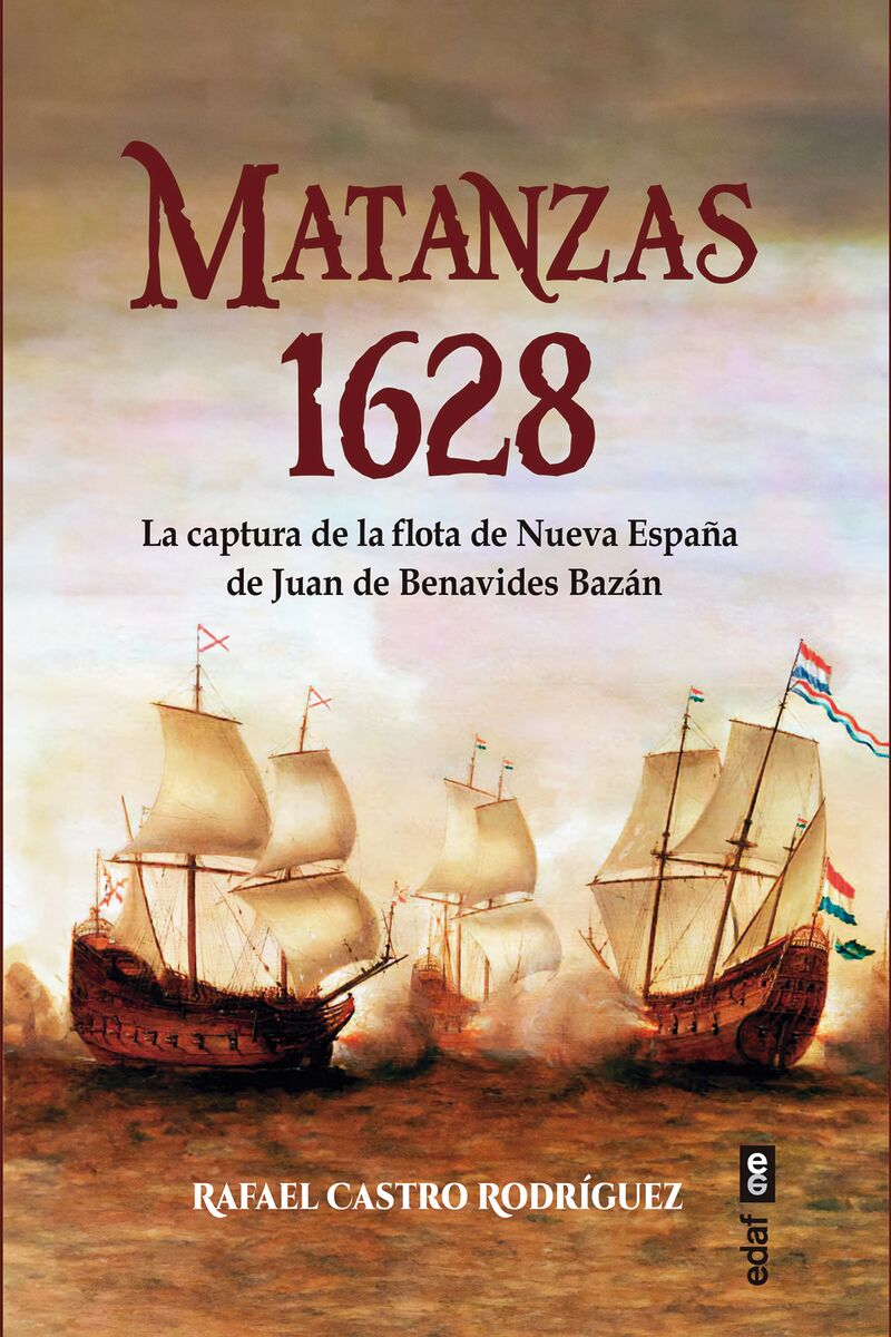 MATANZAS 1628 - LA CAPTURA DE LA FLOTA DE NUEVA ESPAÑA DE JUAN DE BENAVIDES Y BAZAN