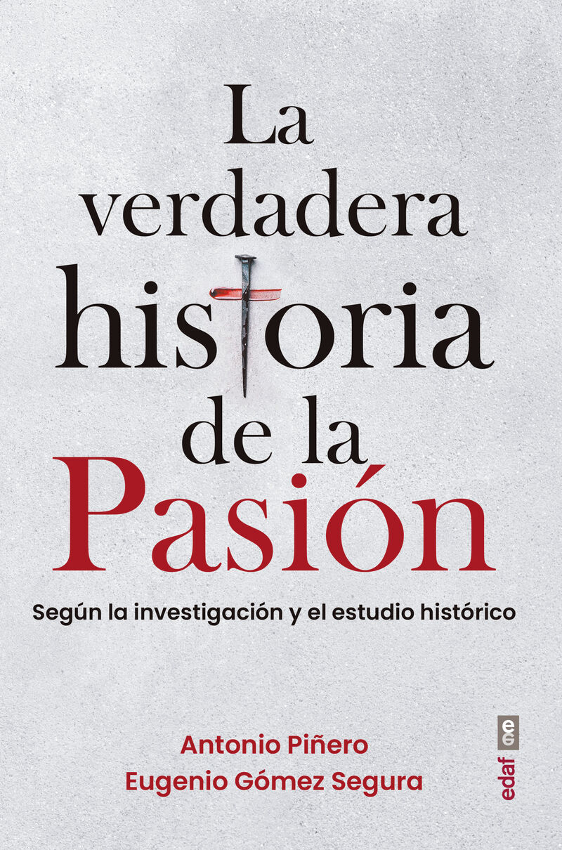 la verdadera historia de la pasion - segun la investigacion y el estudio historico - Antonio Piñero / Eugenio Gomez Segura
