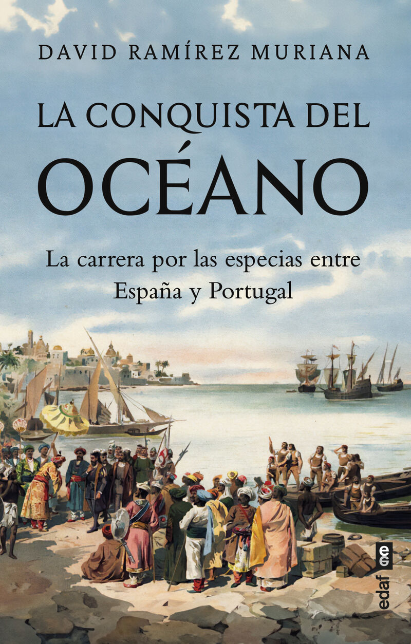 LA CONQUISTA DEL OCEANO - LA CARRERA POR LAS ESPECIAS ENTRE ESPAÑA Y PORTUGAL