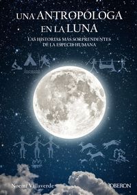 antropologa en la luna, una - las historias mas sorprendentes de la especie humana - Noemi Villaverde Maza
