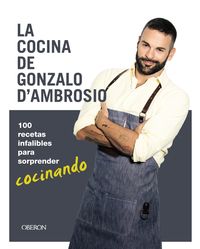 cocina de gonzalo d'ambrosio, la - 100 recetas infalibles para sorprender cocinando - GONZALO D'AMBROSIO