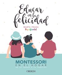 EDUCAR EN LA FELICIDAD - MONTESSORI EN EL HOGAR, DE LA TEORIA A LA PRACTICA