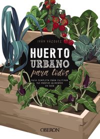 huerto urbano para todos - guia completa para cultivar tus propios alimentos en casa - Ivan Vazquez Muñoz