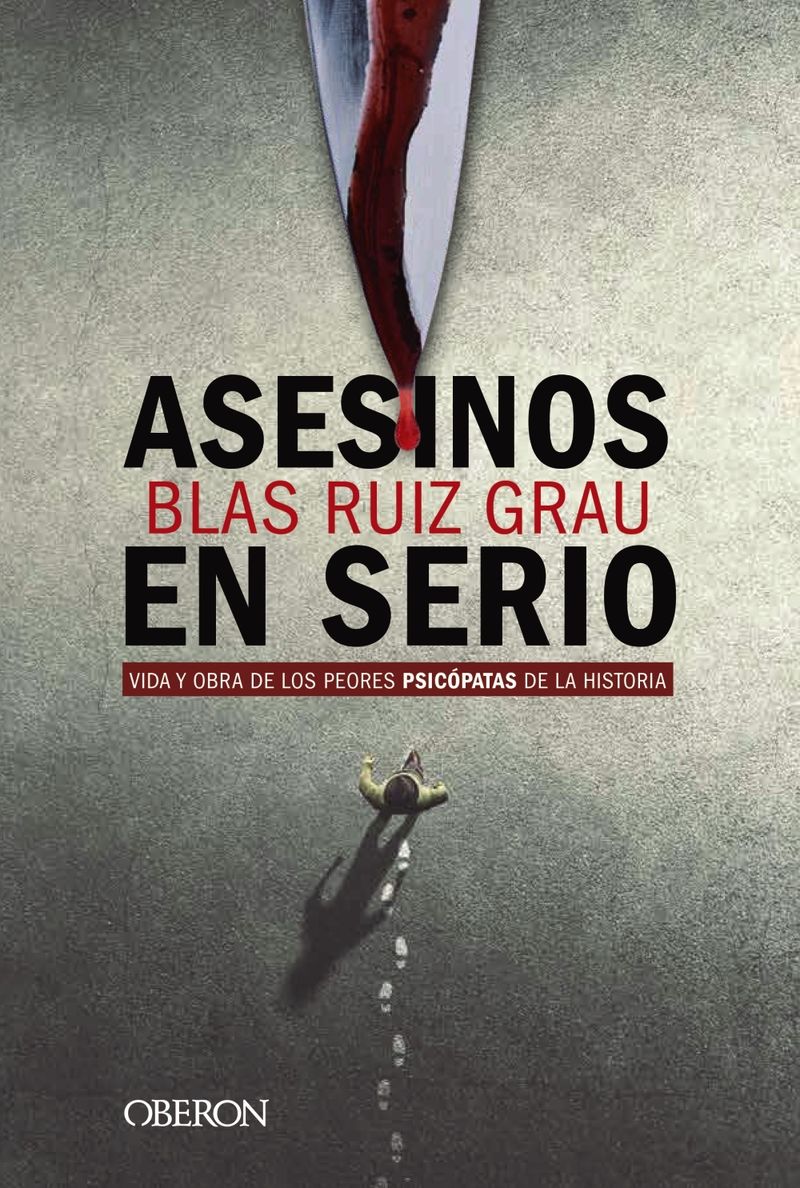 asesinos en serio - vida y obra de los peores psicopatas de la historia - Blas Ruiz Grau