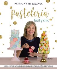 pasteleria facil y chic - tartas, postres, cupcakes, galletas y dulces estilosos, faciles de preparar - Patricia Arribalzaga