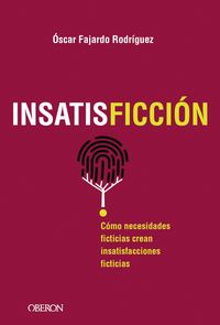 insatisficcion - como necesidades ficticias crean insatisfacciones ficticias - Oscar Fajardo Rodriguez