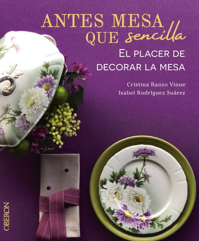 antes mesa que sencilla - el placer de decorar la mesa - Cristina Banzo Vinue / Isabel Rodriguez Suarez