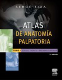 (4 ed) atlas de anatomia palpatoria i - cuello, tronco y miembro superior - Serge Tixa