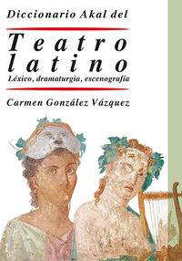 diccionario del teatro latino - lexico, dramaturgia, escenografia - Carmen Gonzalez Vazquez