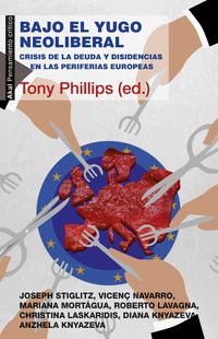 bajo el yugo neoliberal - crisis de la deuda y disidencias en las periferias europeas - Tony Phillips (ed. )
