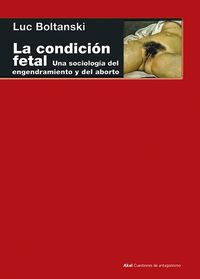 CONDICION FETAL, LA - UNA SOCIOLOGIA DEL ENGENDRAMIENTO Y DEL ABORTO