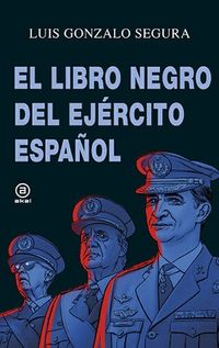 El libro negro del ejercito español - Luis Gonzalo Segura