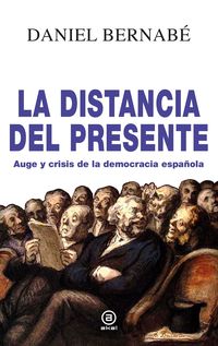 distancia del presente, la - auge y crisis de la democracia española (2010-2020) - Daniel Bernabe