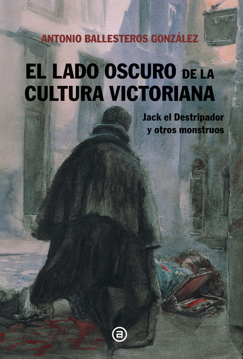 el lado oscuro de la cultura victoriana - jack el destripador y otros monstruos - Antonio Ballesteros Gonzalez