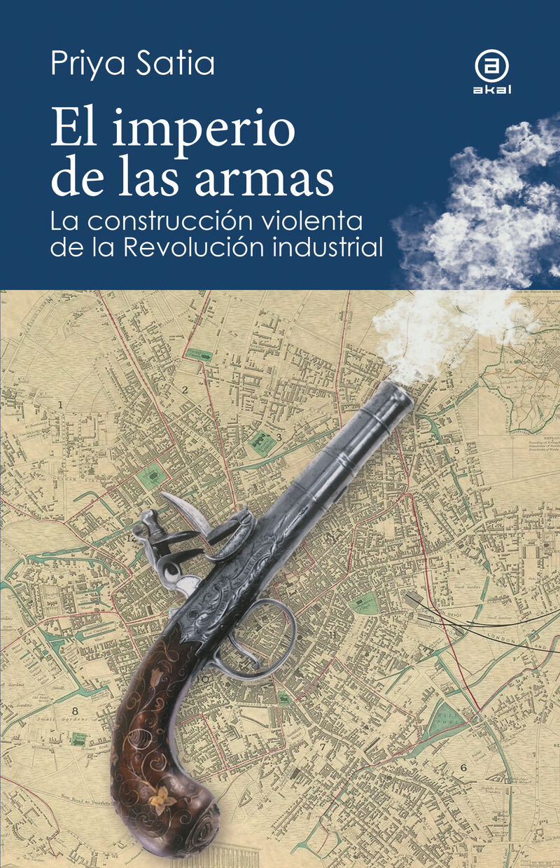 el imperio de las armas - la construccion violenta de la revolucion industrial - Priya Satia