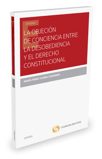 La objecion de conciencia entre la desobediencia y el derecho constitucional - Maria Perez Ugena Coromina