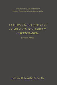 filosofia del derecho como vocacion, tarea y circunstancia, la - leccion jubilar - Antonio Enrique Perez Luño