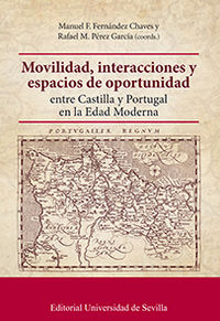 movilidad, interacciones y espacios de oportunidad entre castilla y portugal en la edad moderna - Manuel F. Fernandez Chaves / Rafael M. Perez Garcia / [ET AL. ]