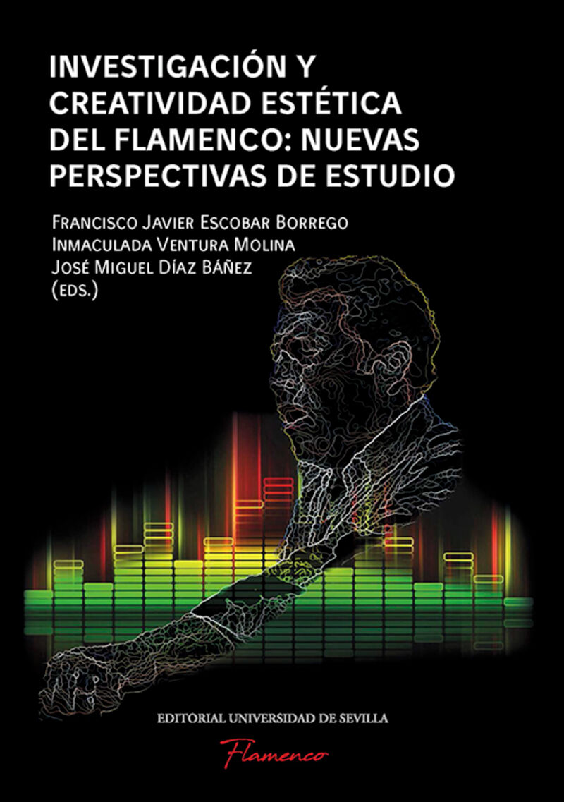 investigacion y creatividad estetica del flamenco: nuevas perspectivas de estudio - Francisco Javier Escobar Borrego (ed. ) / Inmaculada Ventura Molina (ed. ) / Jose Miguel Diaz Bañez (ed. )