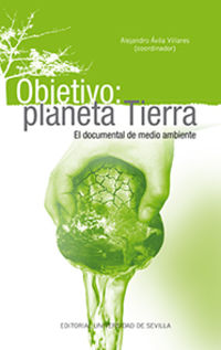 objetivo: planeta tierra - el documental de medio ambiente - Alejandro Avila Villares / Pamela Bienzobas Saffie / [ET AL. ]