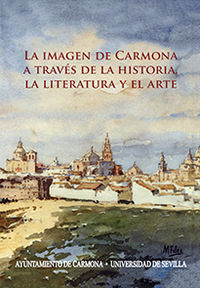 IMAGEN DE CARMONA A TRAVES DE LA HISTORIA, LA LITERATURA Y EL ARTE, LA