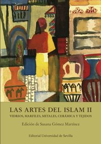 artes del islam, las ii - vidrios, marfiles, metales, ceramica y tejidos - Susana Gomez Martinez / Rafael Azuar Ruiz / [ET AL. ]