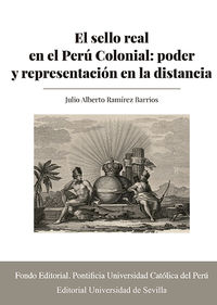 el sello real en el peru colonial - poder y representacion en la distancia