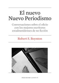 nuevo nuevo periodismo, el - conversaciones sobre el oficio con los mejores escritores estadounidenses de no ficcion - Robert S. Boynton