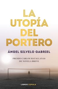 utopia del portero, la (premio novela breve carlos matallanas 2019) - Angel Silvelo Gabriel