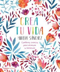 crea tu vida - cuaderno creativo para alcanzar tu bienestar - Mireia Sanchez