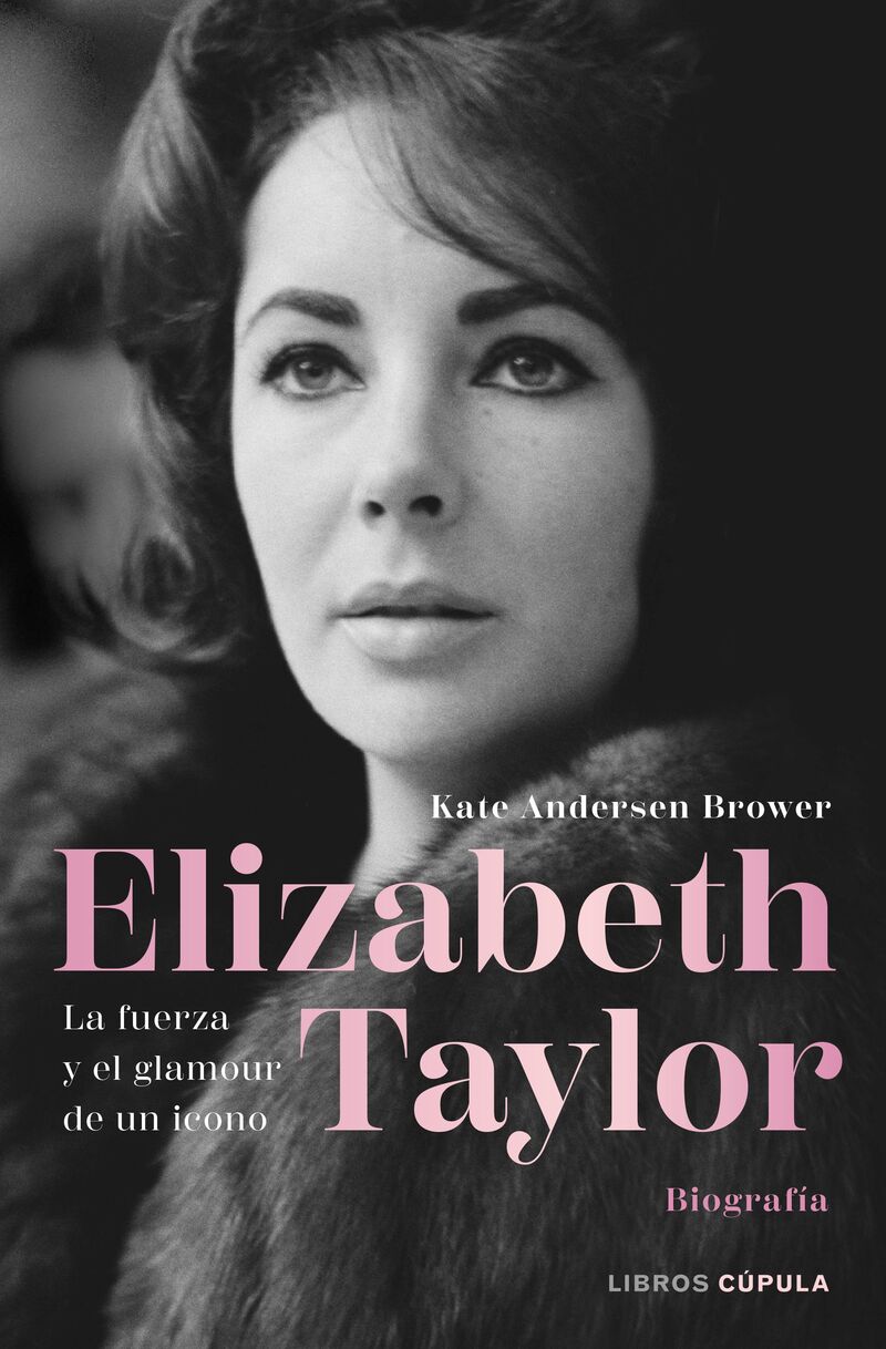 elizabeth taylor - la fuerza y el glamour de un icono - Kate Andersen Brower